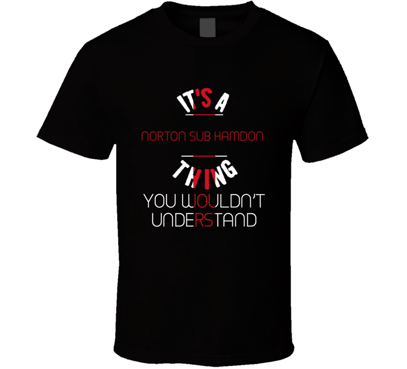 It's A Norton sub Hamdon Thing You Wouldn't Understand England City T 