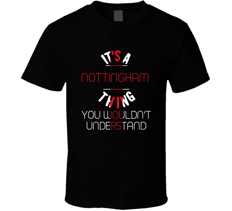 It's A Nottingham Thing You Wouldn't Understand England City T Shirt It's A Nottingham Thing You Wouldn't Understand England City T Shirt
