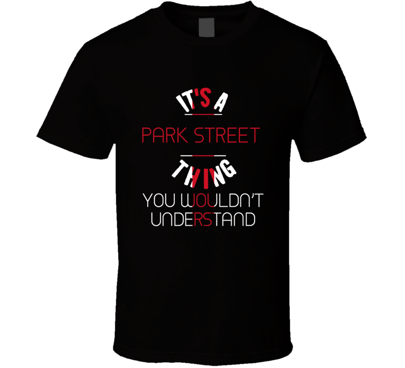 It's A Park Street Thing You Wouldn't Understand England City T Shirt It's A Park Street Thing You Wouldn't Understand England City T Shirt
