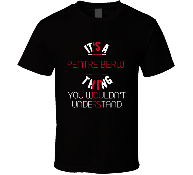 It's A Pentre Berw Thing You Wouldn't Understand England City T Shirt It's A Pentre Berw Thing You Wouldn't Understand England City T Shirt