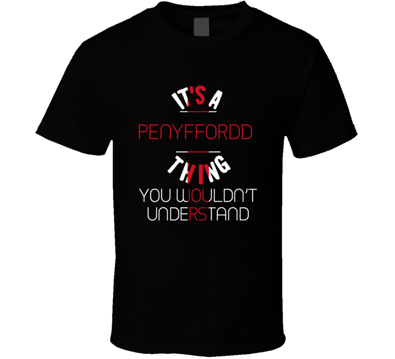 It's A Penyffordd Thing You Wouldn't Understand England City T Shirt It's A Penyffordd Thing You Wouldn't Understand England City T Shirt