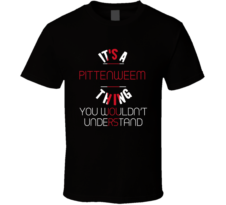 It's A Pittenweem Thing You Wouldn't Understand England City T Shirt It's A Pittenweem Thing You Wouldn't Understand England City T Shirt