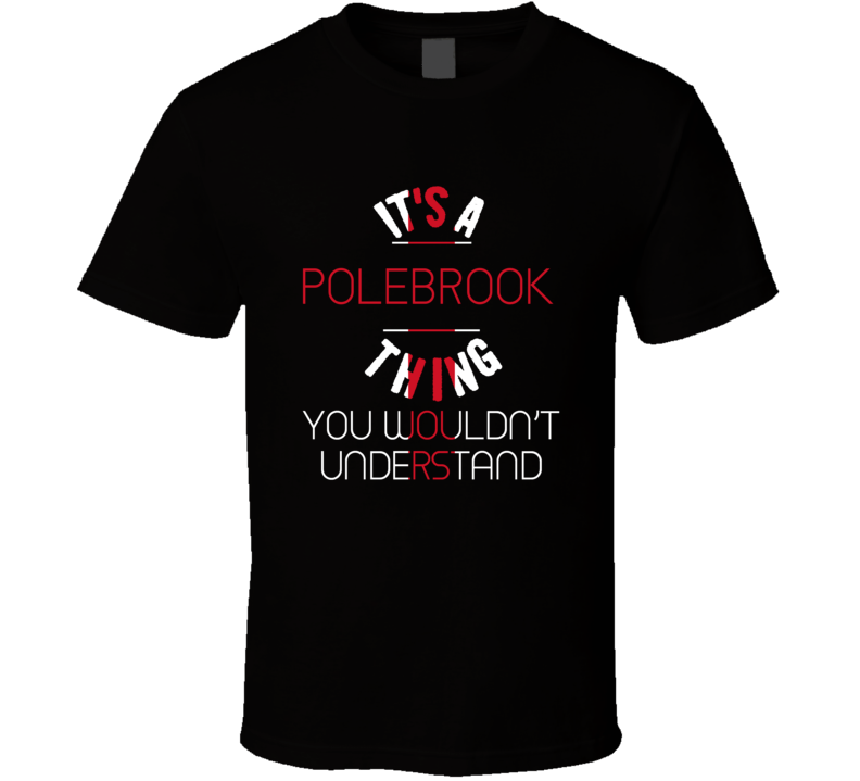 It's A Polebrook Thing You Wouldn't Understand England City T Shirt It's A Polebrook Thing You Wouldn't Understand England City T Shirt