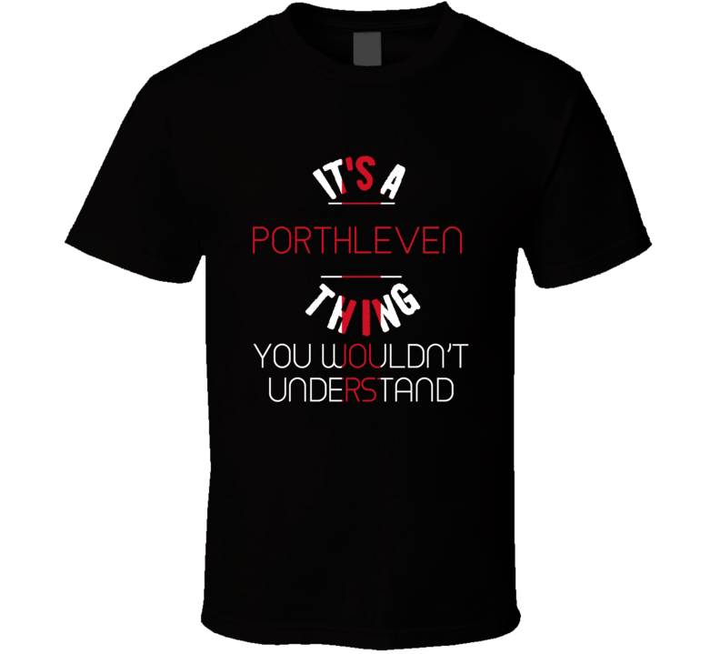 It's A Porthleven Thing You Wouldn't Understand England City T Shirt It's A Porthleven Thing You Wouldn't Understand England City T Shirt