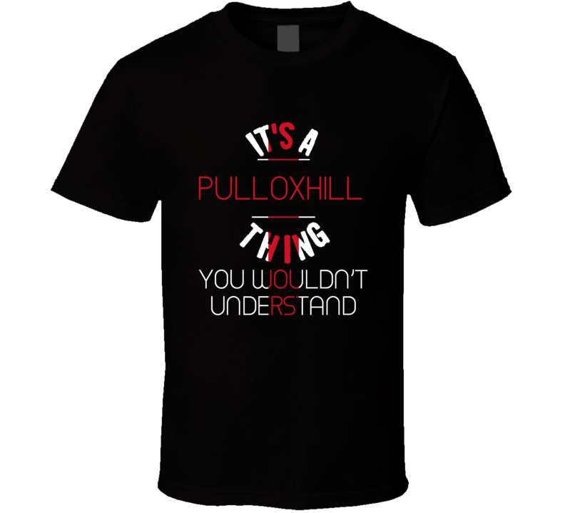 It's A Pulloxhill Thing You Wouldn't Understand England City T Shirt It's A Pulloxhill Thing You Wouldn't Understand England City T Shirt