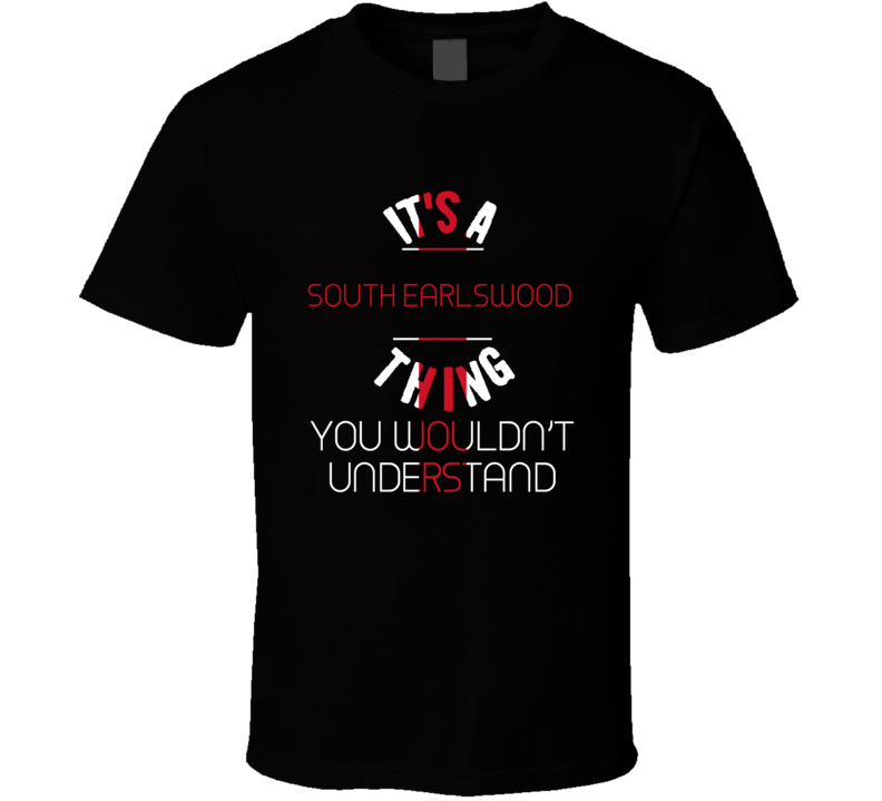 It's A South Earlswood Thing You Wouldn't Understand England City T Sh