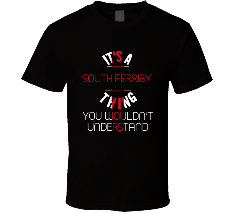 It's A South Ferriby Thing You Wouldn't Understand England City T Shir