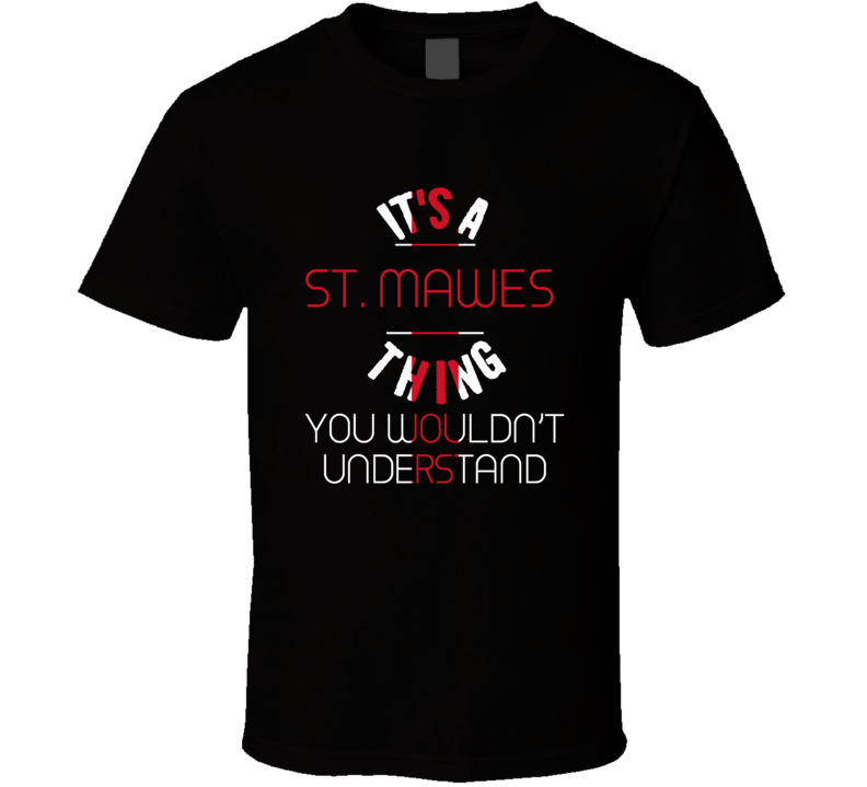It's A St Mawes Thing You Wouldn't Understand England City T Shirt It's A St Mawes Thing You Wouldn't Understand England City T Shirt