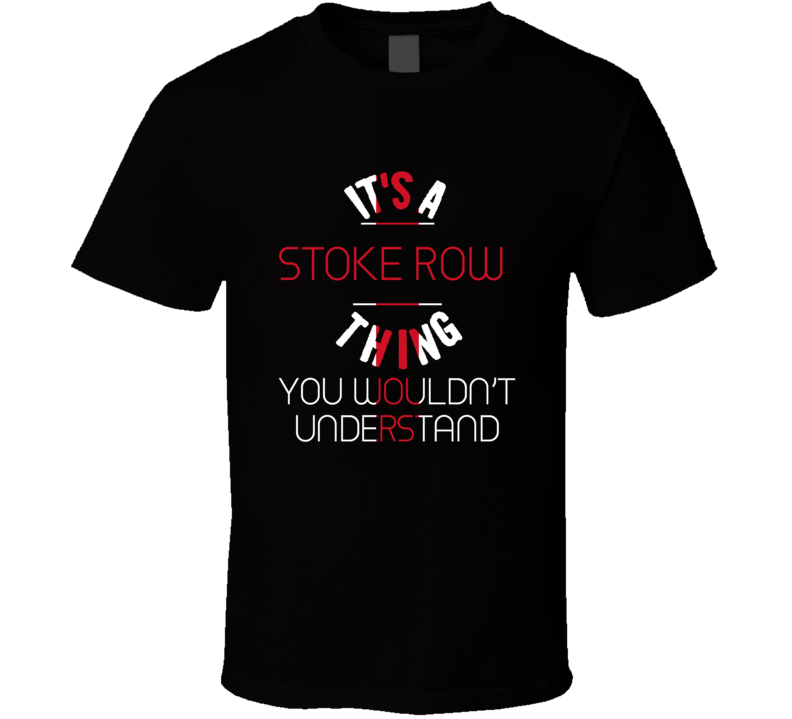 It's A Stoke Row Thing You Wouldn't Understand England City T Shirt It's A Stoke Row Thing You Wouldn't Understand England City T Shirt
