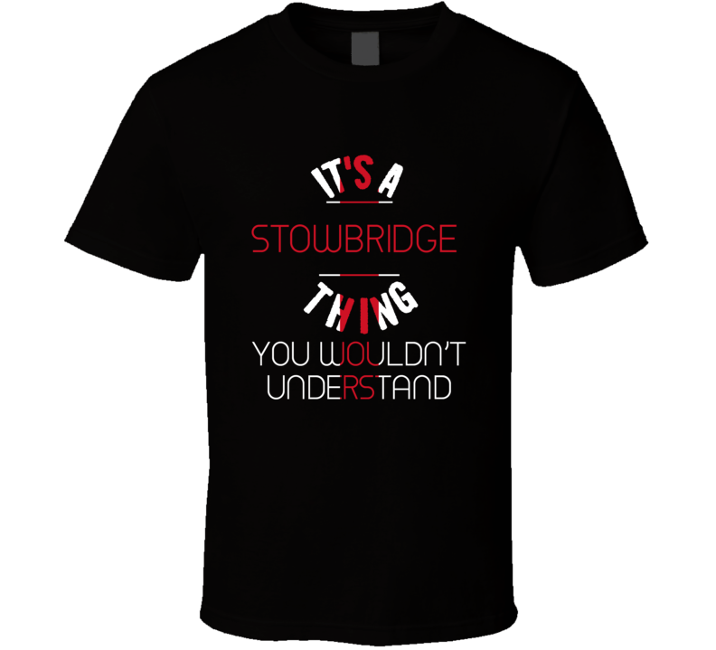 It's A Stowbridge Thing You Wouldn't Understand England City T Shirt