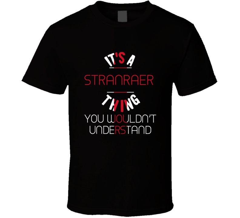 It's A Stranraer Thing You Wouldn't Understand England City T Shirt It's A Stranraer Thing You Wouldn't Understand England City T Shirt