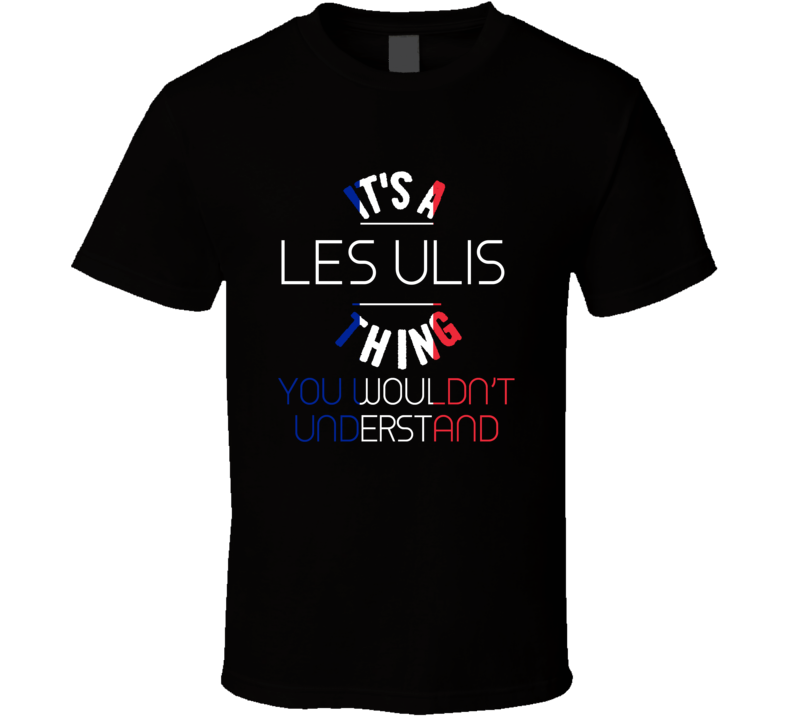 It's A Les Ulis Thing You Wouldn't Understand France City T Shirt It's A Les Ulis Thing You Wouldn't Understand France City T Shirt