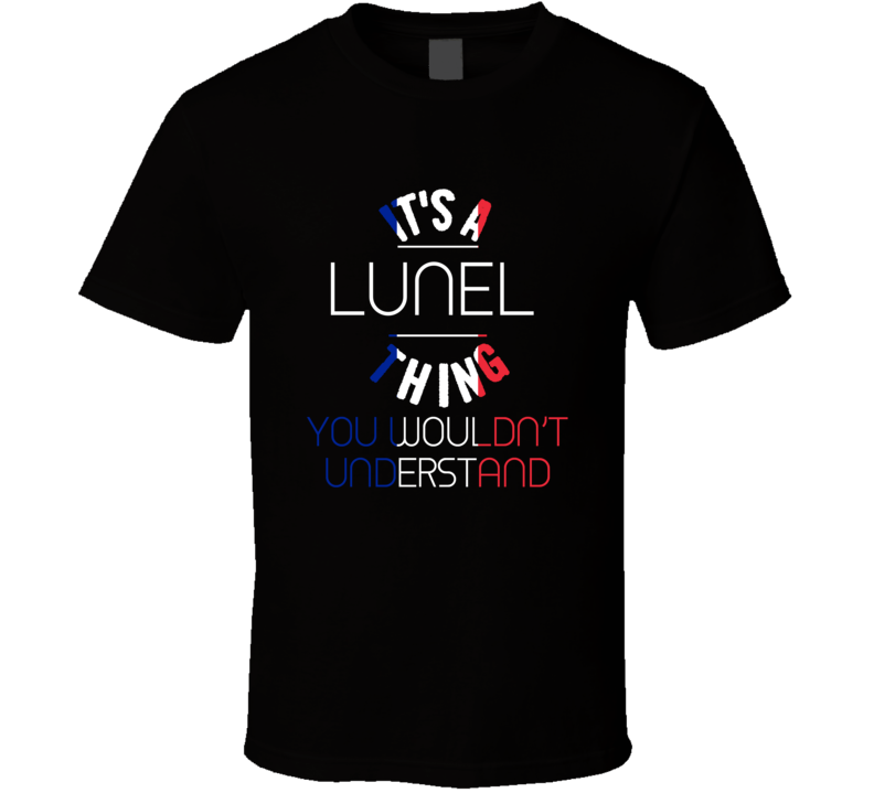 It's A Lunel Thing You Wouldn't Understand France City T Shirt It's A Lunel Thing You Wouldn't Understand France City T Shirt