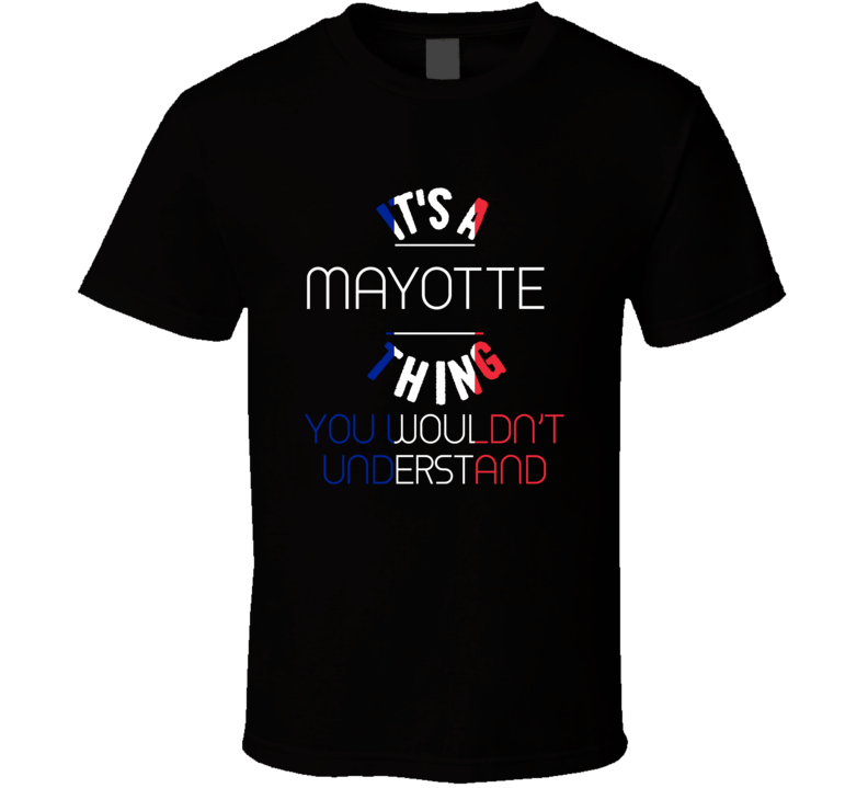 It's A Mayotte Thing You Wouldn't Understand France City T Shirt It's A Mayotte Thing You Wouldn't Understand France City T Shirt