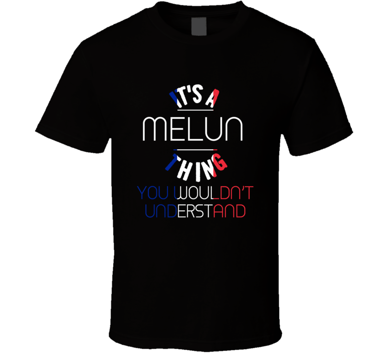 It's A Melun Thing You Wouldn't Understand France City T Shirt It's A Melun Thing You Wouldn't Understand France City T Shirt