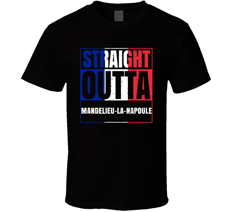 Straight Outta Mandelieu-la-Napoule French City France T Shirt Straight Outta Mandelieu-la-Napoule French City France T Shirt
