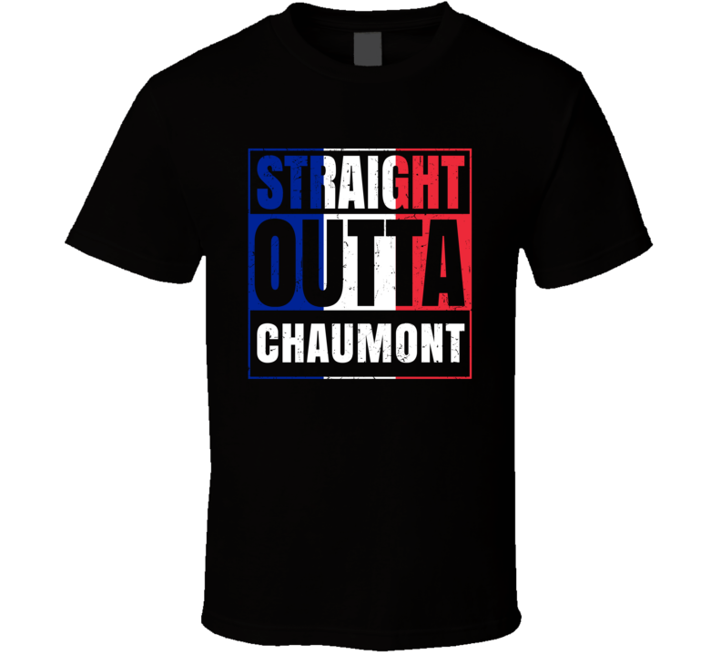 Straight Outta Chaumont French City France T Shirt Straight Outta Chaumont French City France T Shirt