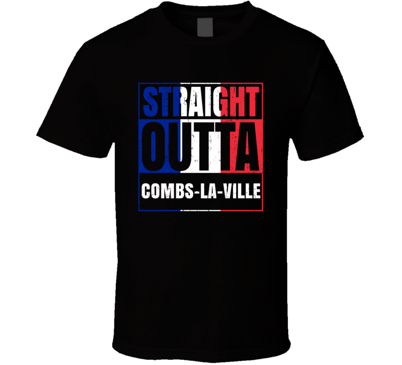 Straight Outta Combs-la-Ville French City France T Shirt Straight Outta Combs-la-Ville French City France T Shirt