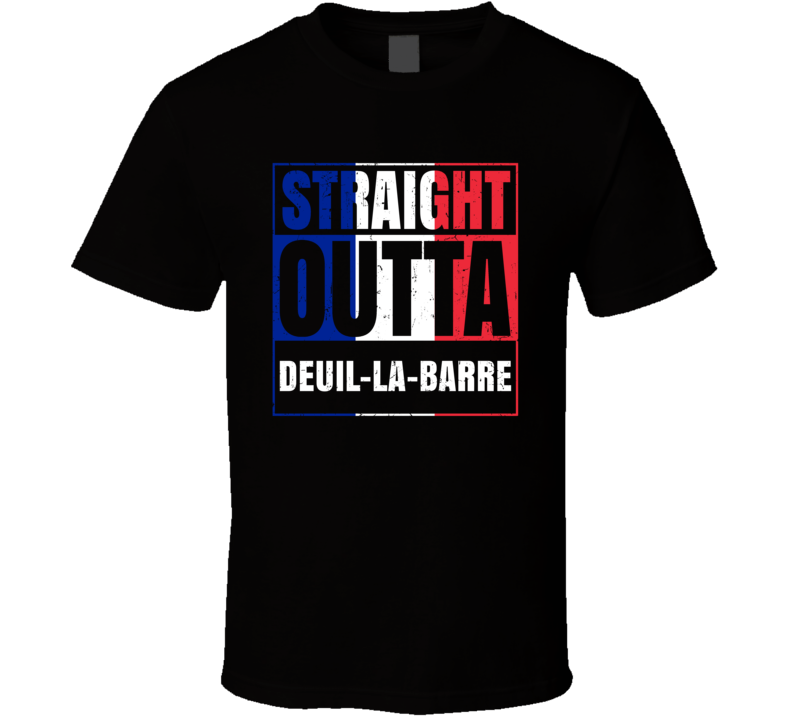 Straight Outta Deuil-la-Barre French City France T Shirt Straight Outta Deuil-la-Barre French City France T Shirt
