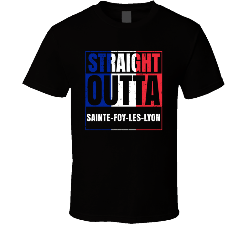 Straight Outta Sainte-Foy-les-Lyon French City France T Shirt Straight Outta Sainte-Foy-les-Lyon French City France T Shirt