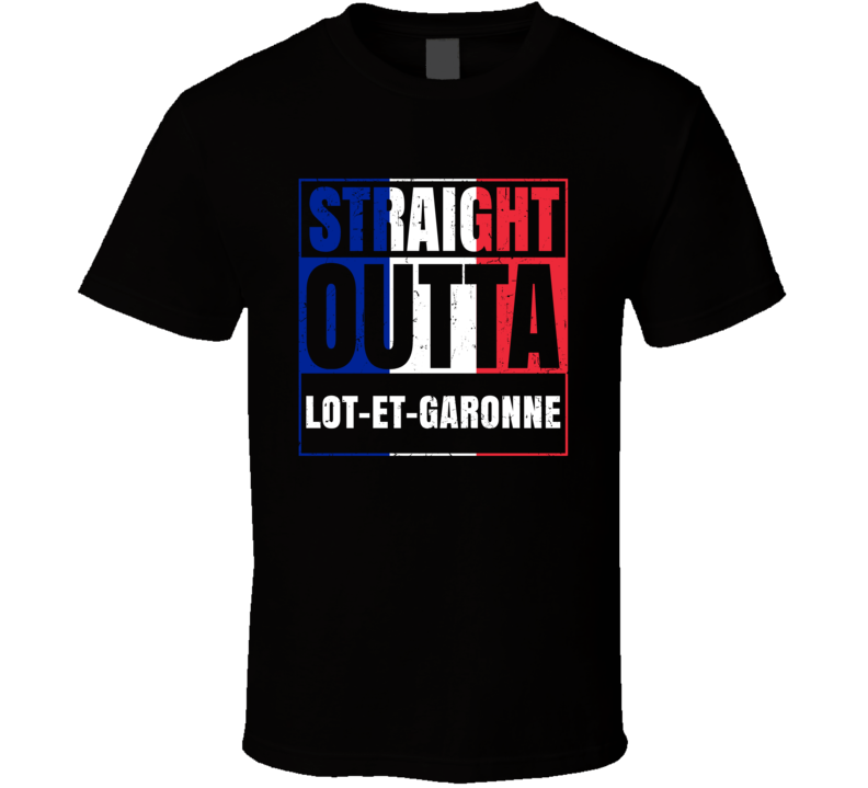 Straight Outta Lot-et-Garonne French City France T Shirt Straight Outta Lot-et-Garonne French City France T Shirt