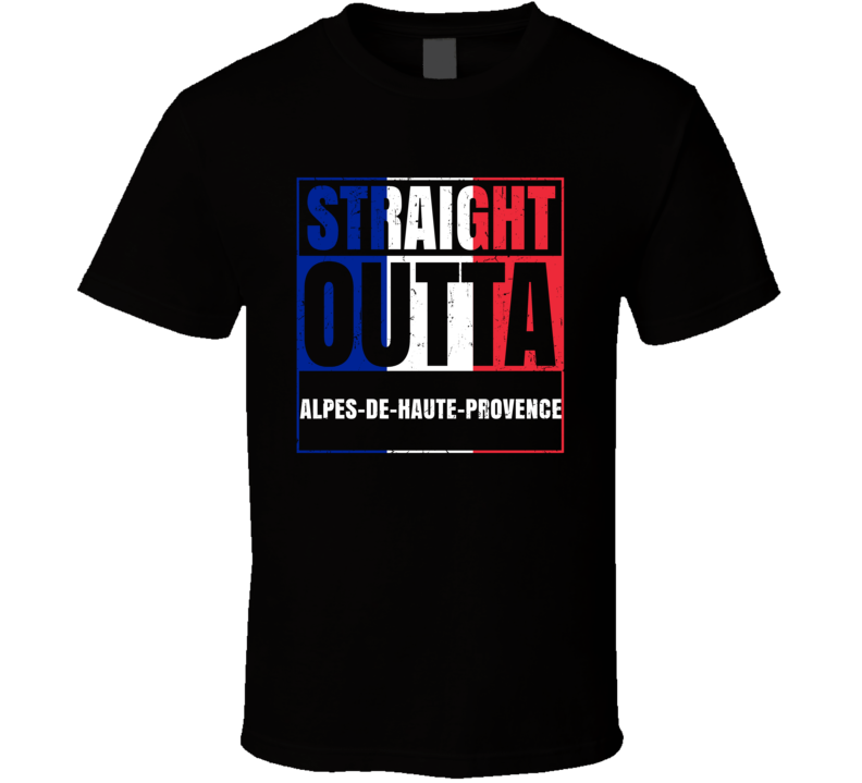 Straight Outta Alpes-de-Haute-Provence French City France T Shirt Straight Outta Alpes-de-Haute-Provence French City France T Shirt