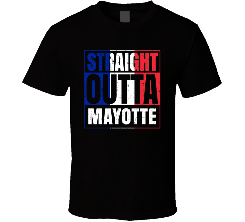 Straight Outta Mayotte French City France T Shirt Straight Outta Mayotte French City France T Shirt
