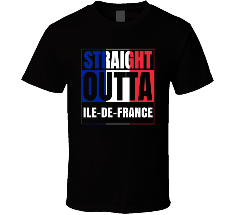 Straight Outta Ile-de-France French City France T Shirt Straight Outta Ile-de-France French City France T Shirt