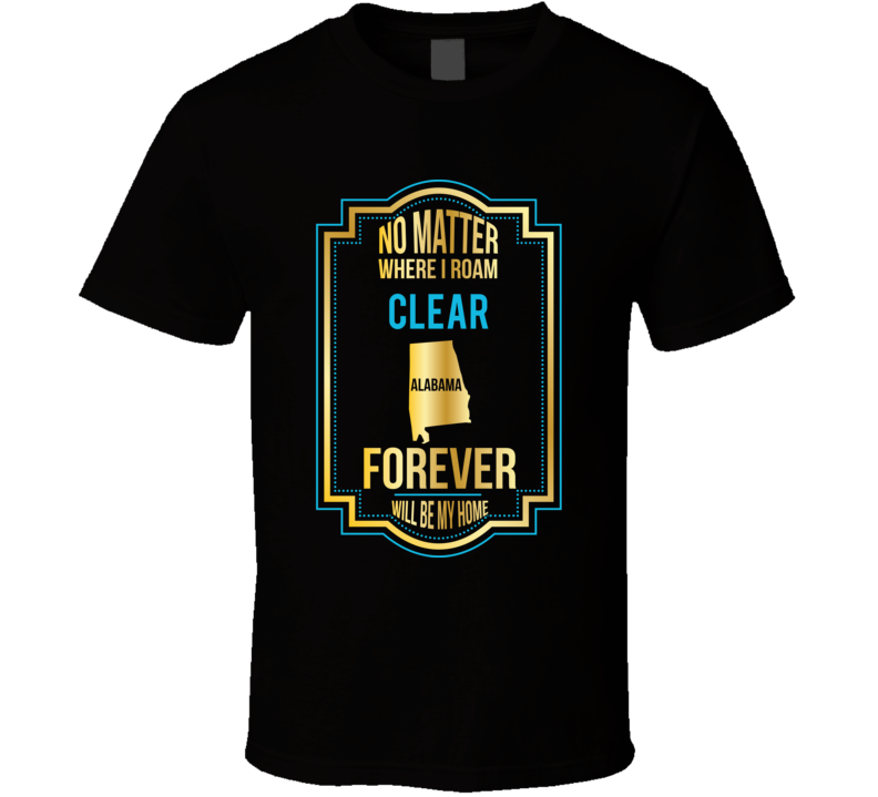 No Matter Where I Roam Clear Alabama Forever Will Be My Home No Matter Where I Roam Clear Alabama Forever Will Be My Home