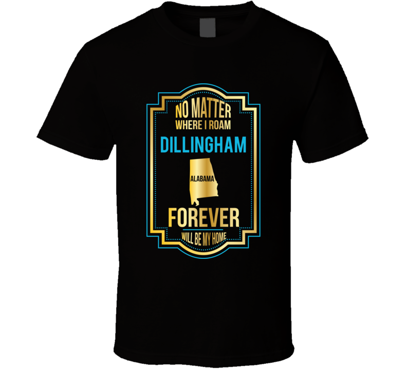 No Matter Where I Roam Dillingham Alabama Forever Will Be My Home