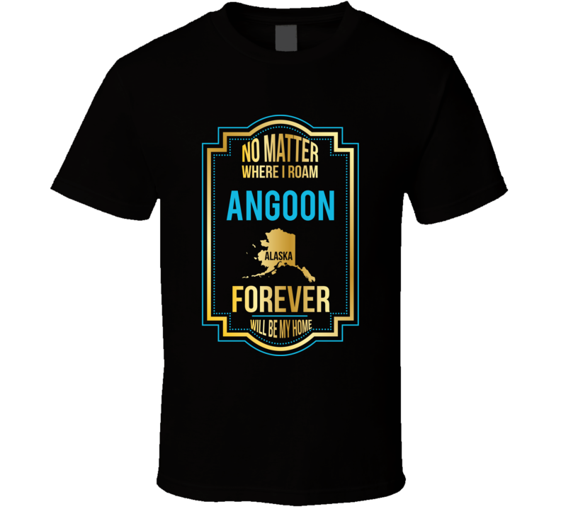 No Matter Where I Roam Angoon Alaska Forever Will Be My Home