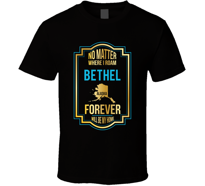 No Matter Where I Roam Bethel Alaska Forever Will Be My Home No Matter Where I Roam Bethel Alaska Forever Will Be My Home