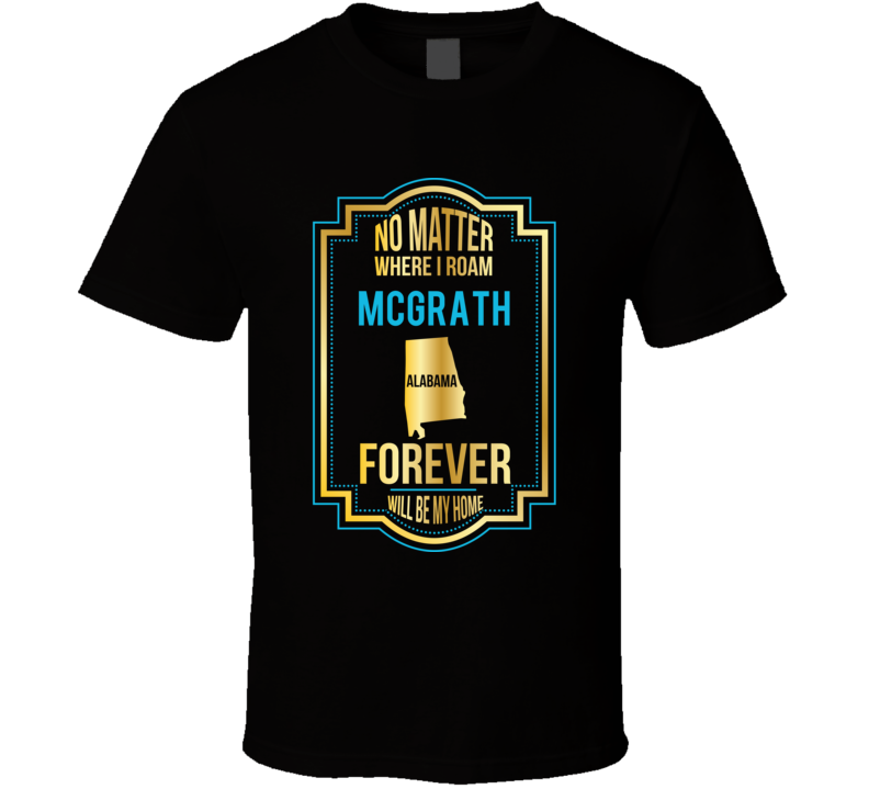 No Matter Where I Roam Mcgrath Alabama Forever Will Be My Home
