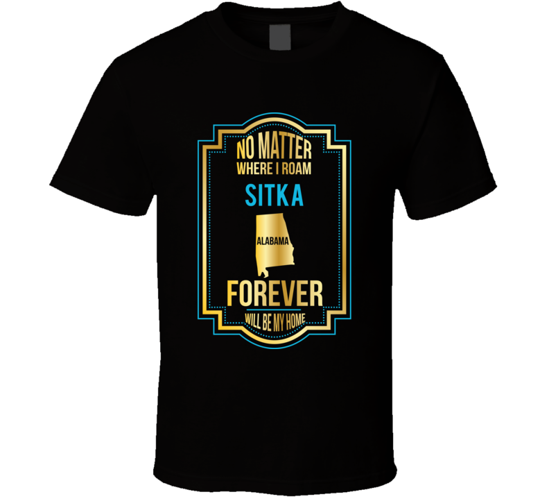 No Matter Where I Roam Sitka Alabama Forever Will Be My Home No Matter Where I Roam Sitka Alabama Forever Will Be My Home