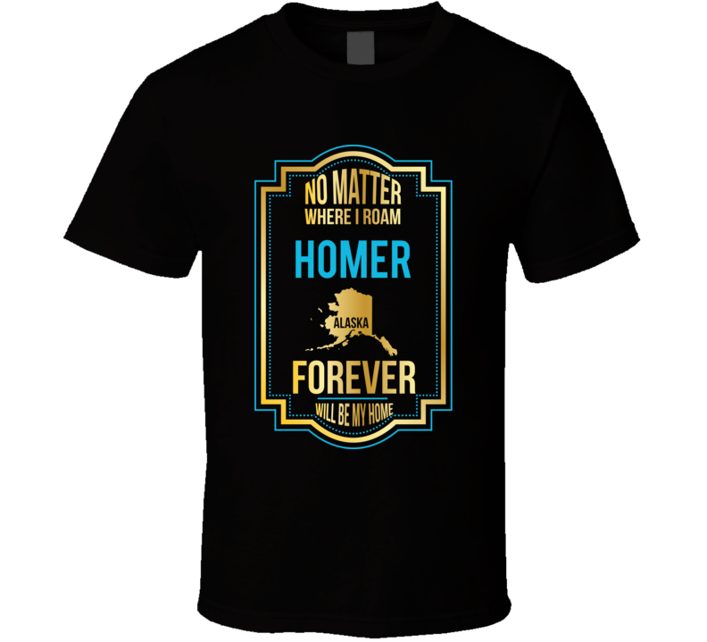 No Matter Where I Roam Homer Alaska Forever Will Be My Home