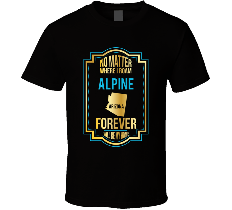 No Matter Where I Roam Alpine Arizona Forever Will Be My Home No Matter Where I Roam Alpine Arizona Forever Will Be My Home