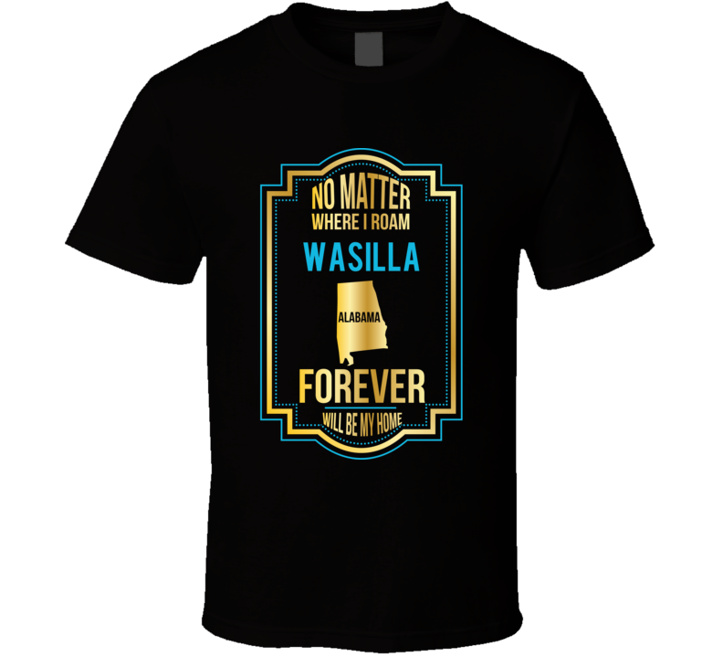 No Matter Where I Roam Wasilla Alabama Forever Will Be My Home