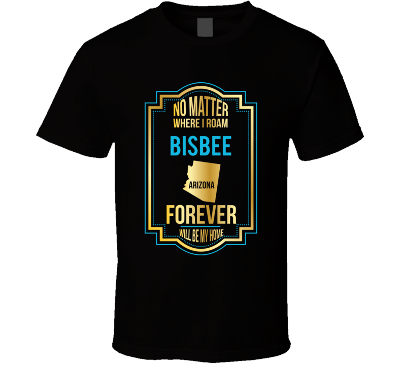 No Matter Where I Roam Bisbee Arizona Forever Will Be My Home