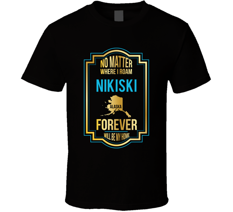 No Matter Where I Roam Nikiski Alaska Forever Will Be My Home