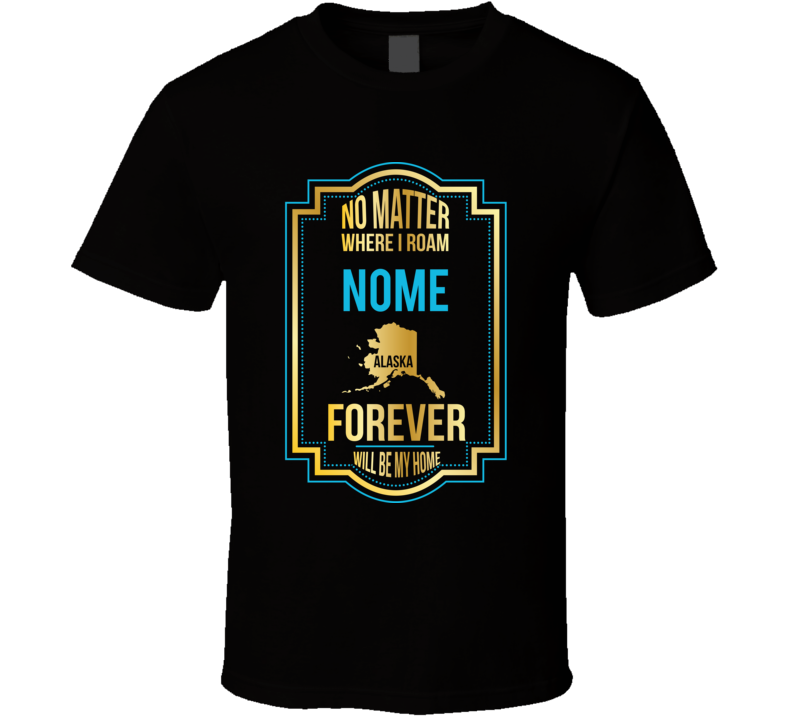 No Matter Where I Roam Nome Alaska Forever Will Be My Home