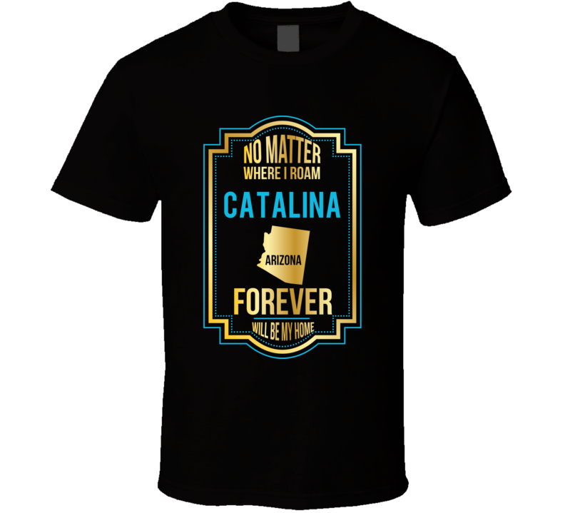 No Matter Where I Roam Catalina Arizona Forever Will Be My Home No Matter Where I Roam Catalina Arizona Forever Will Be My Home