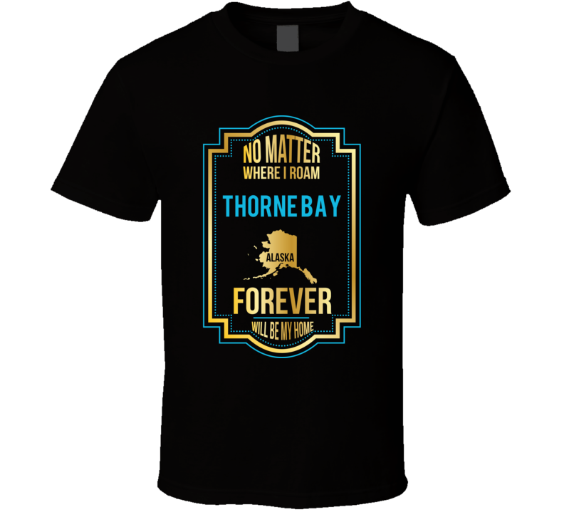 No Matter Where I Roam Thorne Bay Alaska Forever Will Be My Home No Matter Where I Roam Thorne Bay Alaska Forever Will Be My Home