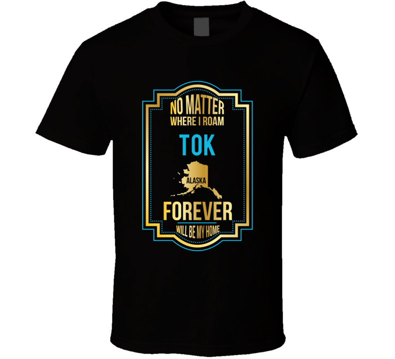 No Matter Where I Roam Tok Alaska Forever Will Be My Home