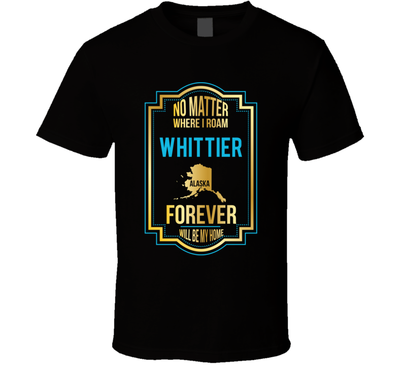 No Matter Where I Roam Whittier Alaska Forever Will Be My Home