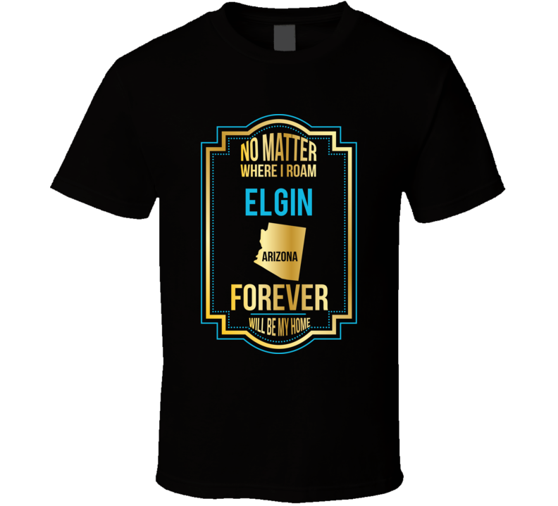 No Matter Where I Roam Elgin Arizona Forever Will Be My Home