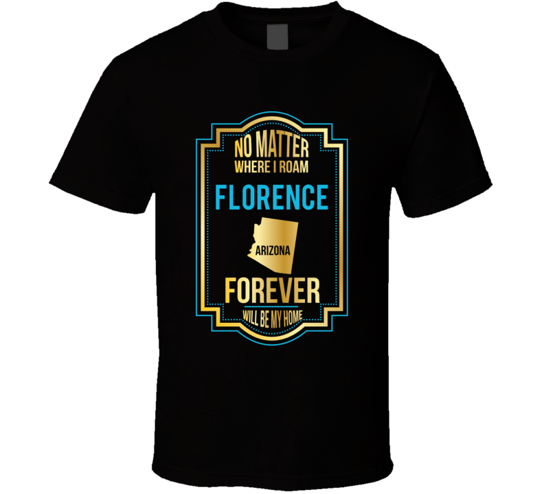 No Matter Where I Roam Florence Arizona Forever Will Be My Home