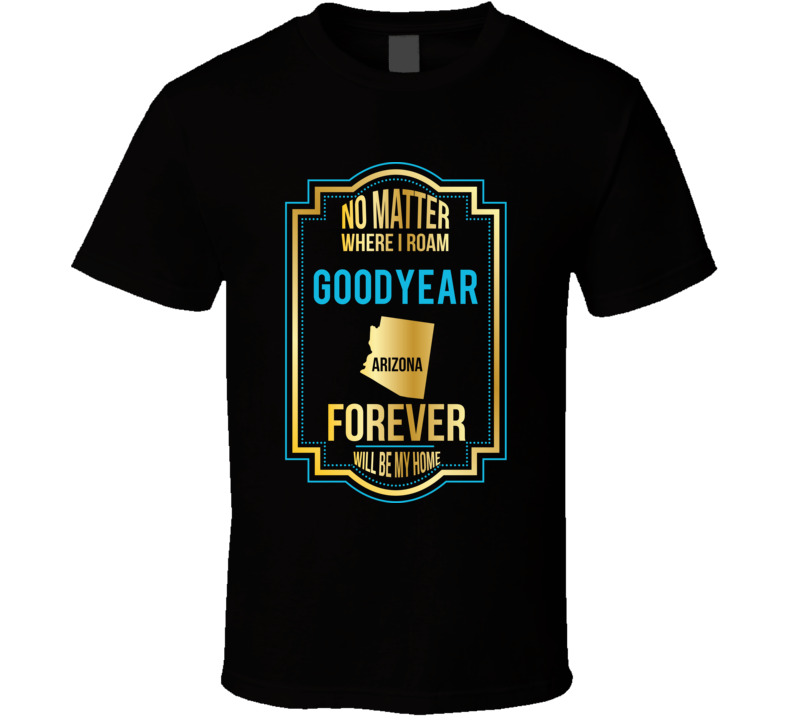 No Matter Where I Roam Goodyear Arizona Forever Will Be My Home