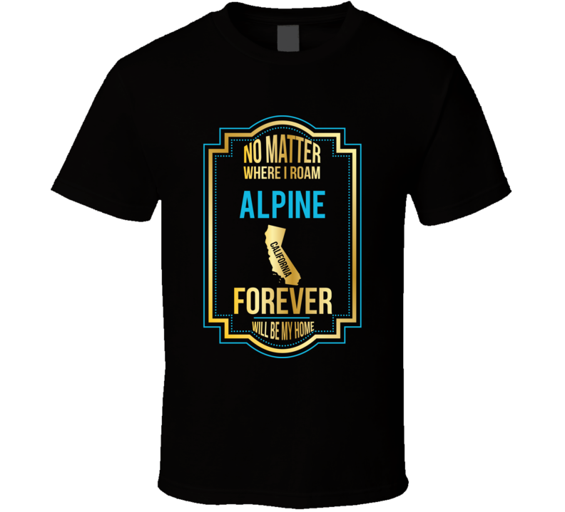 No Matter Where I Roam Alpine California Will Forever Be My Home No Matter Where I Roam Alpine California Will Forever Be My Home