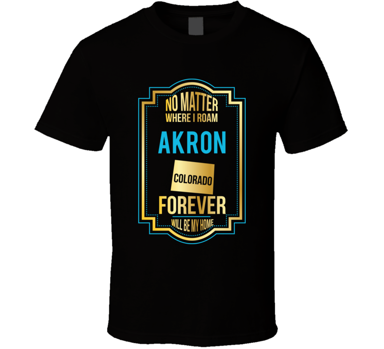 No Matter Where I Roam Akron Colorado Forever Will Be My Home