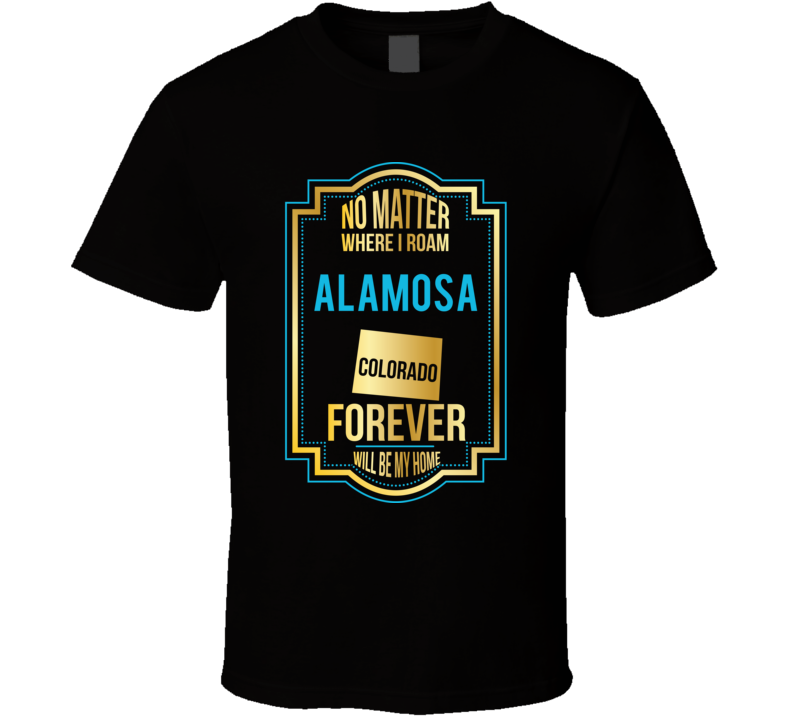 No Matter Where I Roam Alamosa Colorado Forever Will Be My Home No Matter Where I Roam Alamosa Colorado Forever Will Be My Home